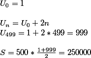 U_0=1
 \\ 
 \\ U_n=U_0 +2n
 \\ U_{499}= 1 +2*499= 999
 \\ 
 \\ S=500*\frac{1+999}{2}=250 000
 \\ 